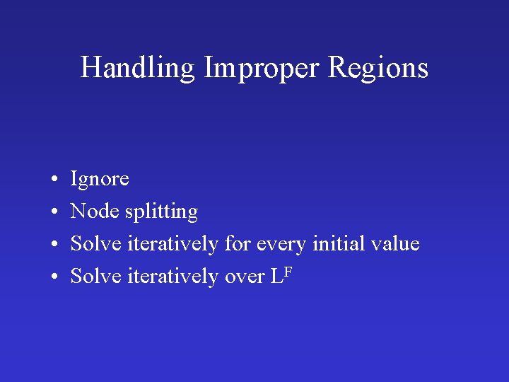 Handling Improper Regions • • Ignore Node splitting Solve iteratively for every initial value