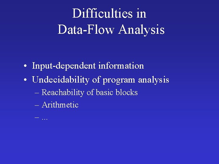 Difficulties in Data-Flow Analysis • Input-dependent information • Undecidability of program analysis – Reachability