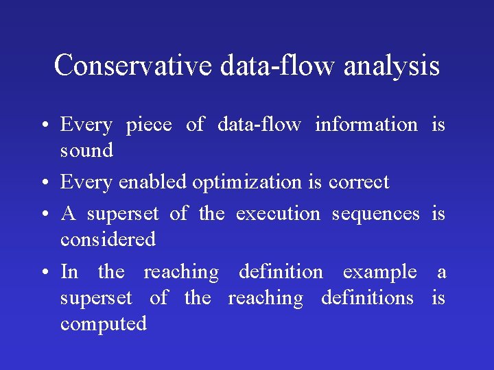 Conservative data-flow analysis • Every piece of data-flow information sound • Every enabled optimization