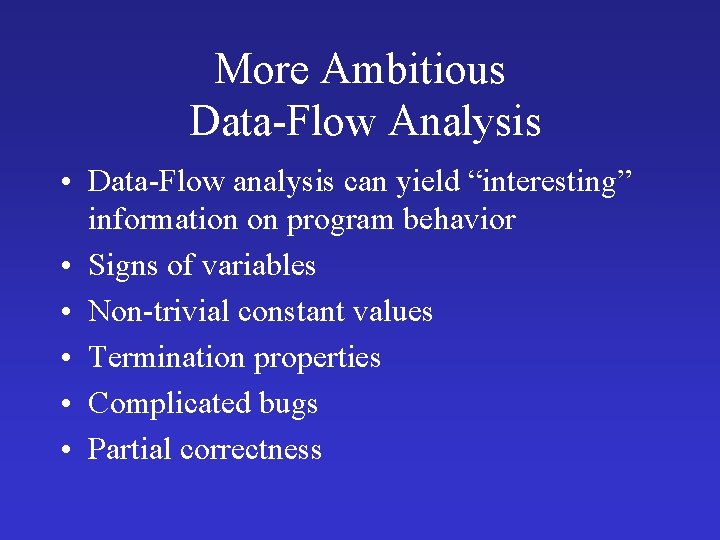 More Ambitious Data-Flow Analysis • Data-Flow analysis can yield “interesting” information on program behavior