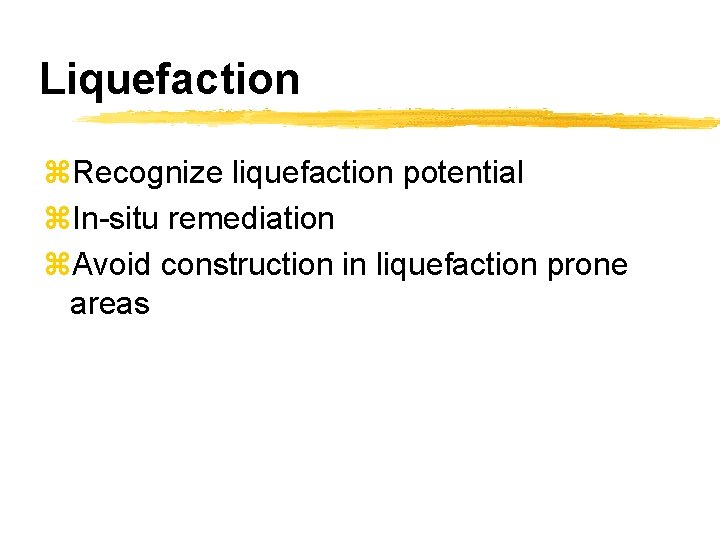 Liquefaction z. Recognize liquefaction potential z. In-situ remediation z. Avoid construction in liquefaction prone
