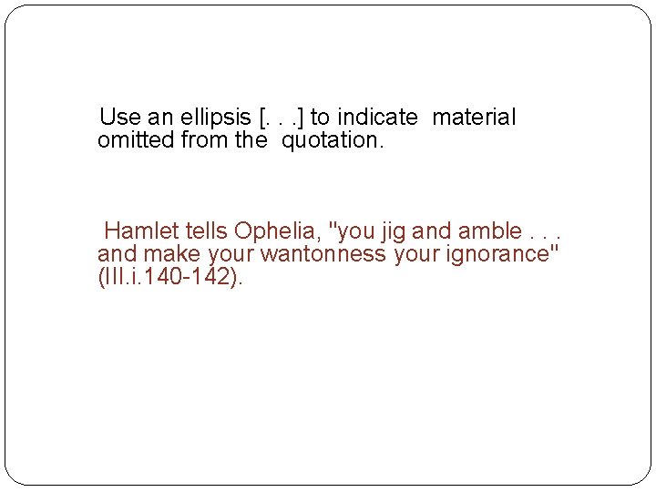 Punctuating Quotations Use an ellipsis [. . . ] to indicate material omitted from