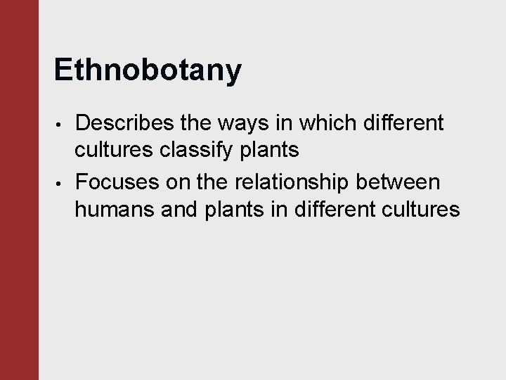 Ethnobotany • • Describes the ways in which different cultures classify plants Focuses on