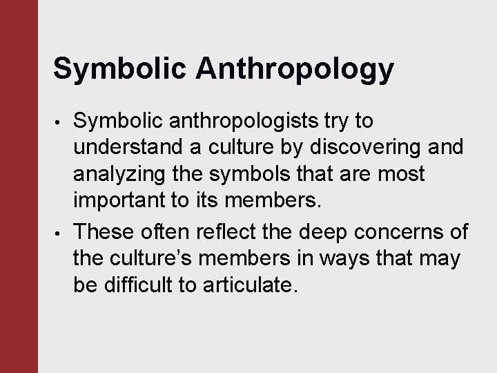 Symbolic Anthropology • • Symbolic anthropologists try to understand a culture by discovering and