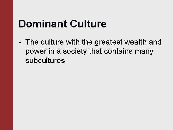 Dominant Culture • The culture with the greatest wealth and power in a society
