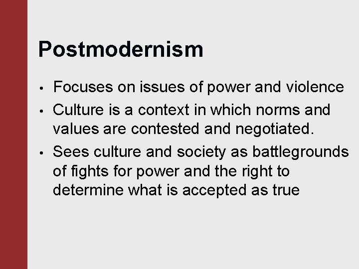 Postmodernism • • • Focuses on issues of power and violence Culture is a