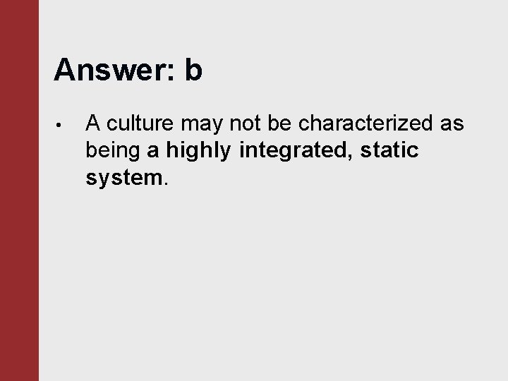 Answer: b • A culture may not be characterized as being a highly integrated,