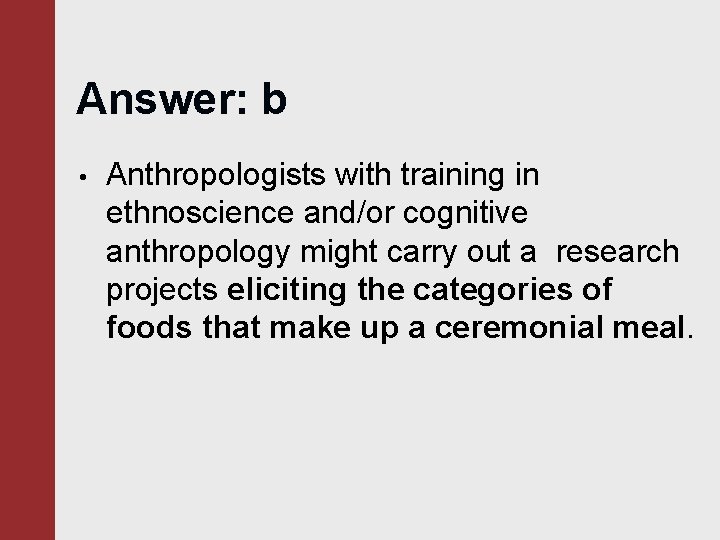 Answer: b • Anthropologists with training in ethnoscience and/or cognitive anthropology might carry out