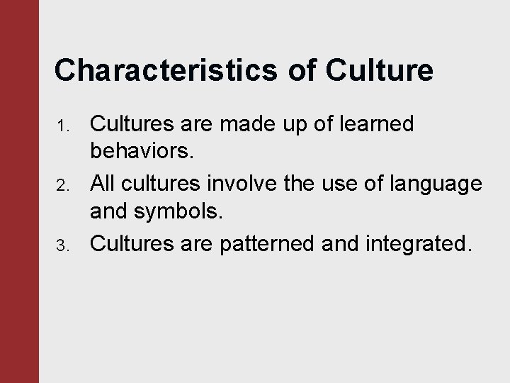 Characteristics of Culture 1. 2. 3. Cultures are made up of learned behaviors. All