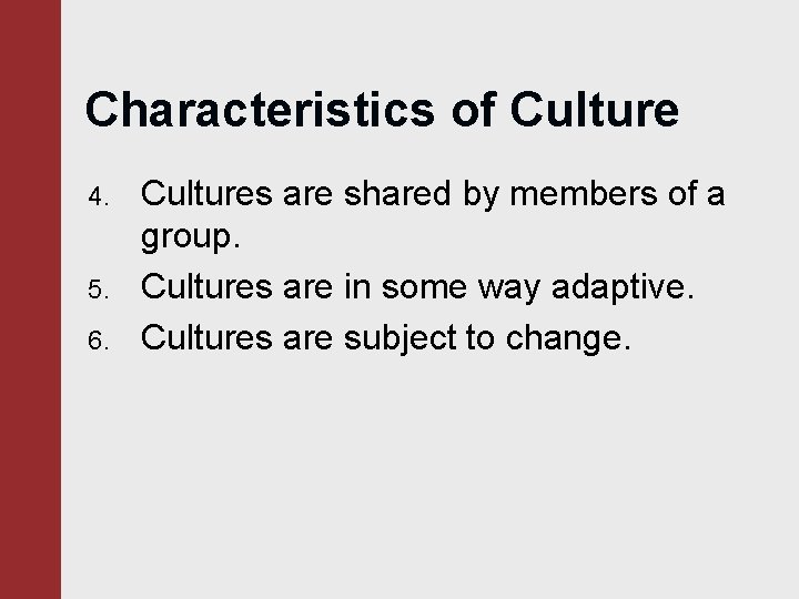 Characteristics of Culture 4. 5. 6. Cultures are shared by members of a group.