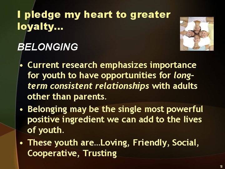 I pledge my heart to greater loyalty… BELONGING • Current research emphasizes importance for