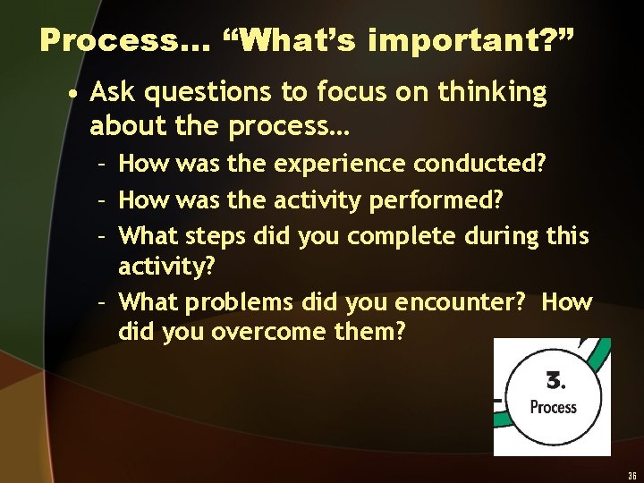 Process… “What’s important? ” • Ask questions to focus on thinking about the process…