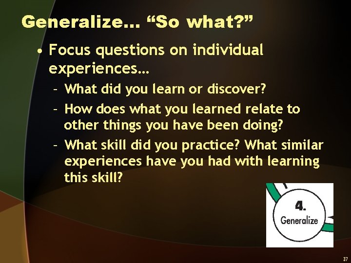 Generalize… “So what? ” • Focus questions on individual experiences… – What did you
