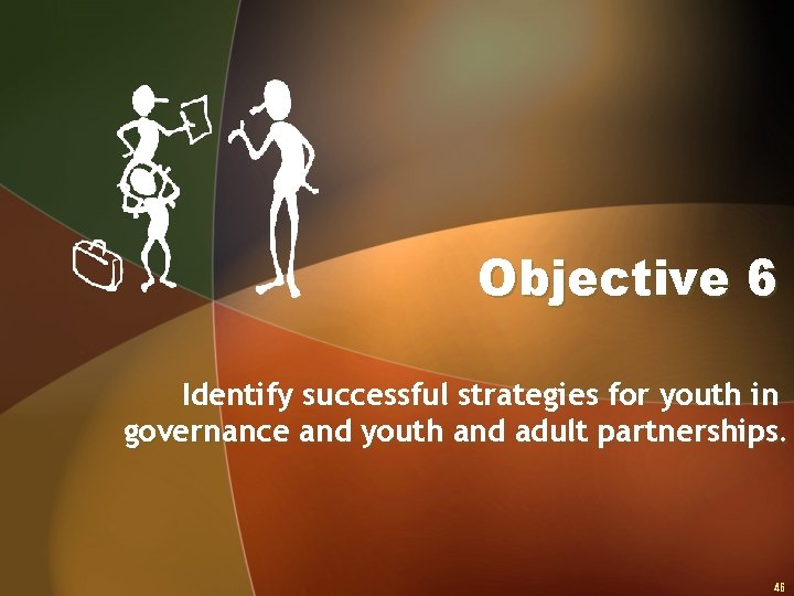 Objective 6 Identify successful strategies for youth in governance and youth and adult partnerships.