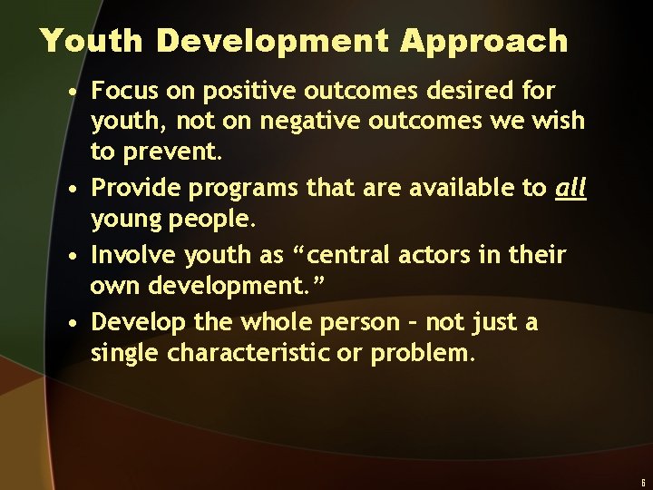 Youth Development Approach • Focus on positive outcomes desired for youth, not on negative