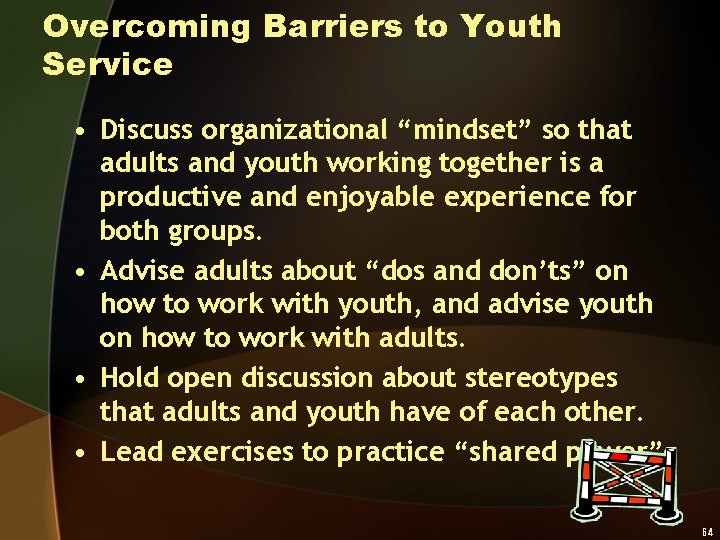 Overcoming Barriers to Youth Service • Discuss organizational “mindset” so that adults and youth