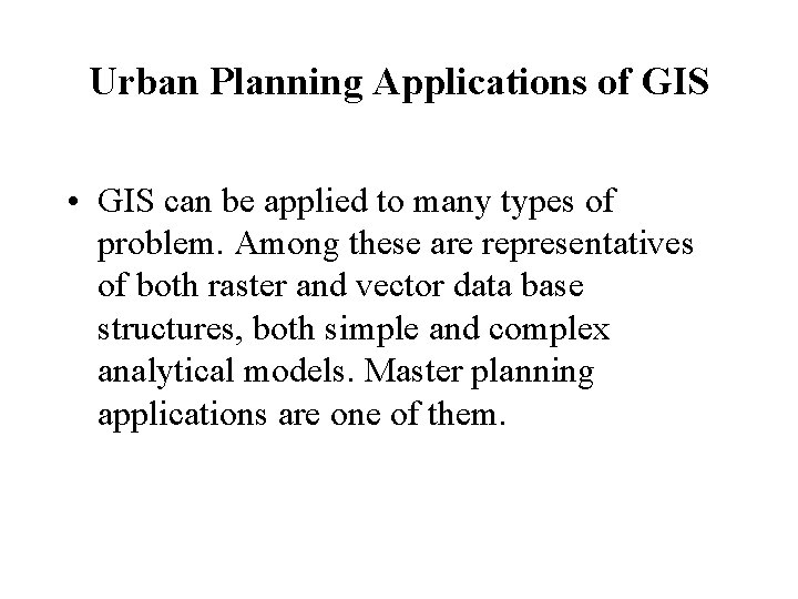 Urban Planning Applications of GIS • GIS can be applied to many types of