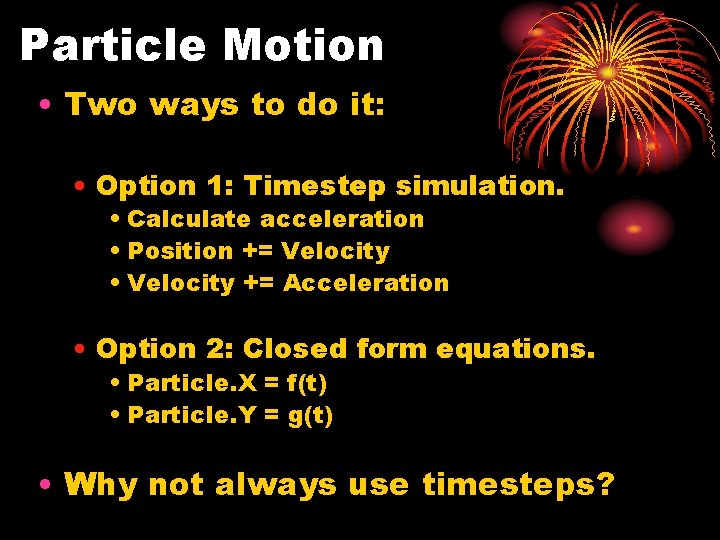 Particle Motion • Two ways to do it: • Option 1: Timestep simulation. •