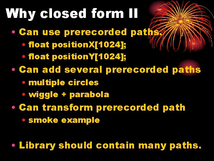 Why closed form II • Can use prerecorded paths. • float position. X[1024]; •