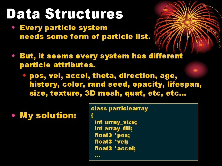 Data Structures • Every particle system needs some form of particle list. • But,