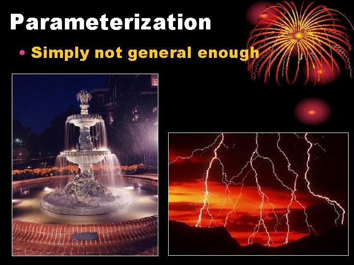 Parameterization • Simply not general enough 