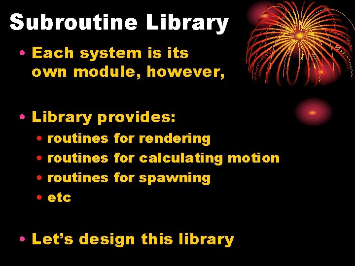 Subroutine Library • Each system is its own module, however, • Library provides: •