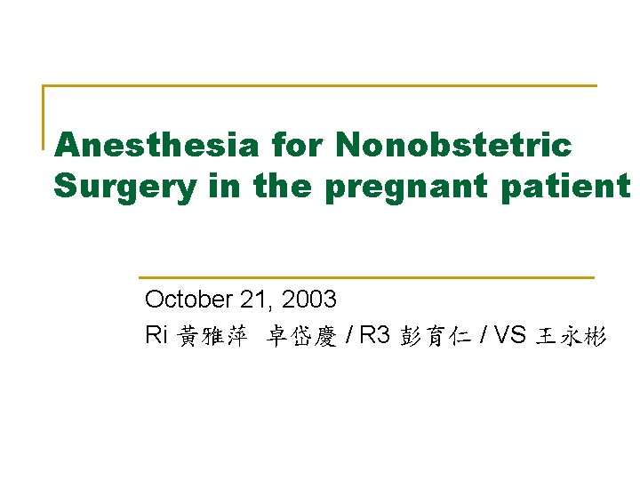 Anesthesia for Nonobstetric Surgery in the pregnant patient October 21, 2003 Ri 黃雅萍 卓岱慶