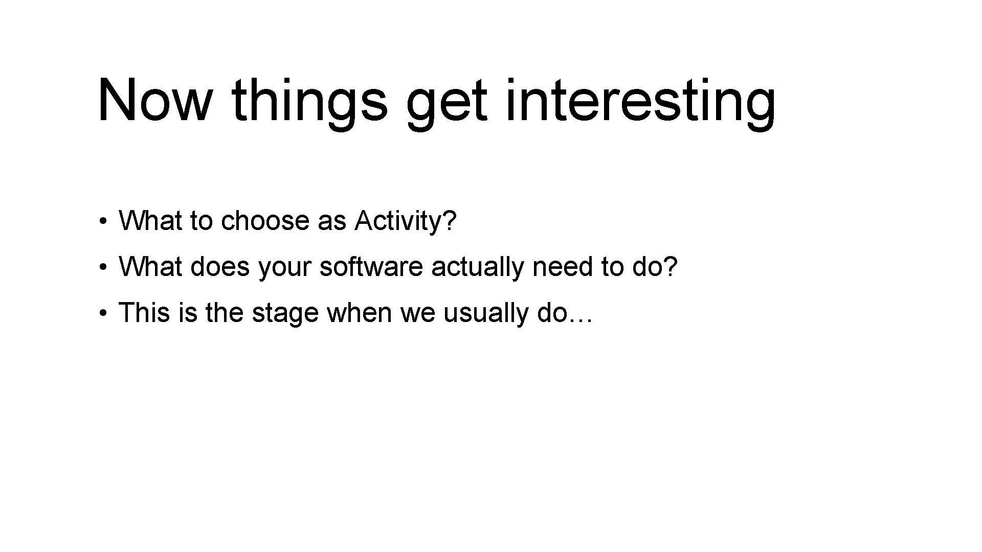 Now things get interesting • What to choose as Activity? • What does your