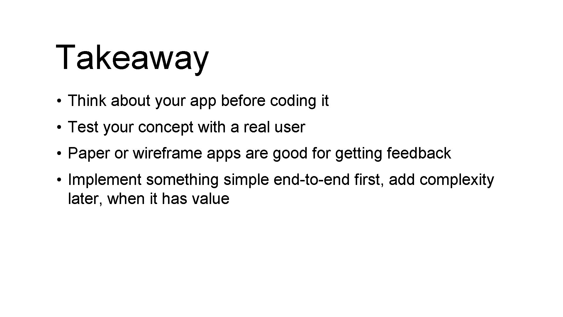 Takeaway • Think about your app before coding it • Test your concept with