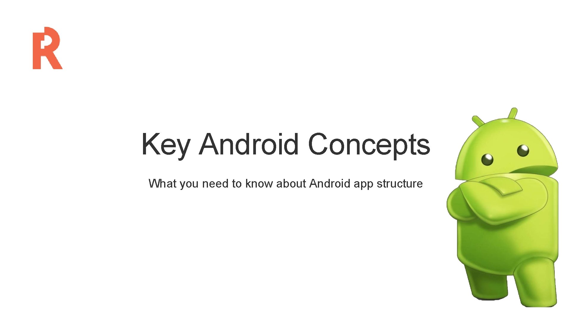 Key Android Concepts What you need to know about Android app structure 