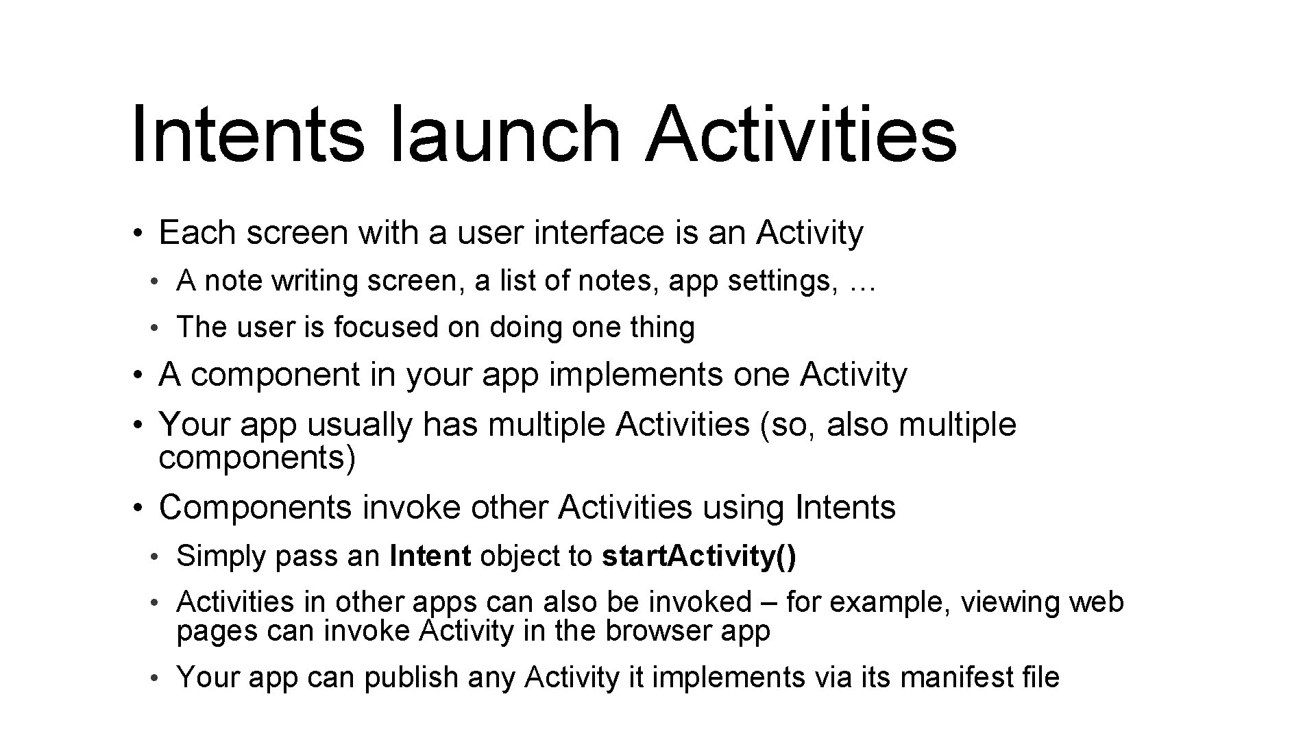 Intents launch Activities • Each screen with a user interface is an Activity •