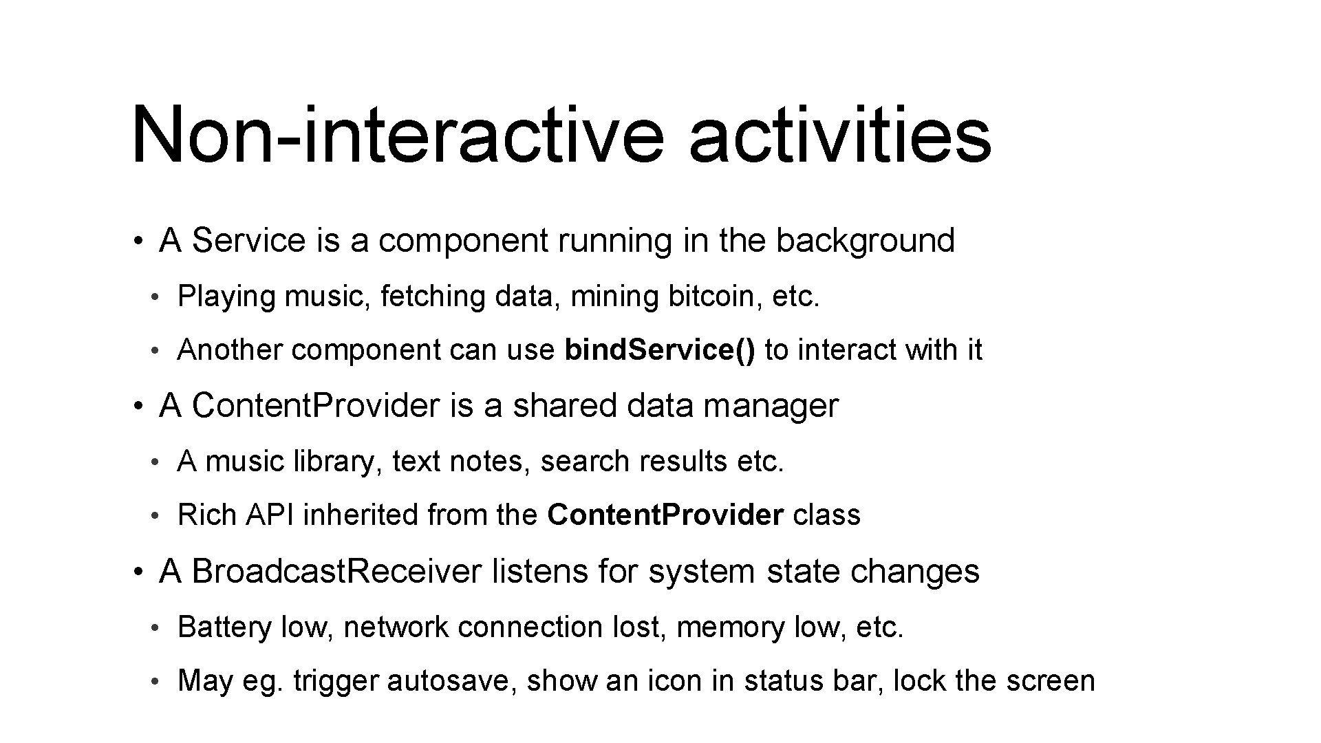 Non-interactive activities • A Service is a component running in the background • Playing