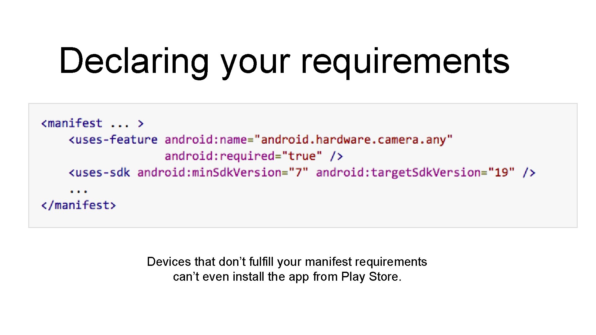 Declaring your requirements Devices that don’t fulfill your manifest requirements can’t even install the