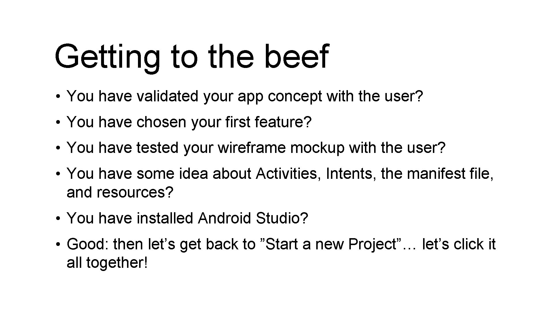 Getting to the beef • You have validated your app concept with the user?