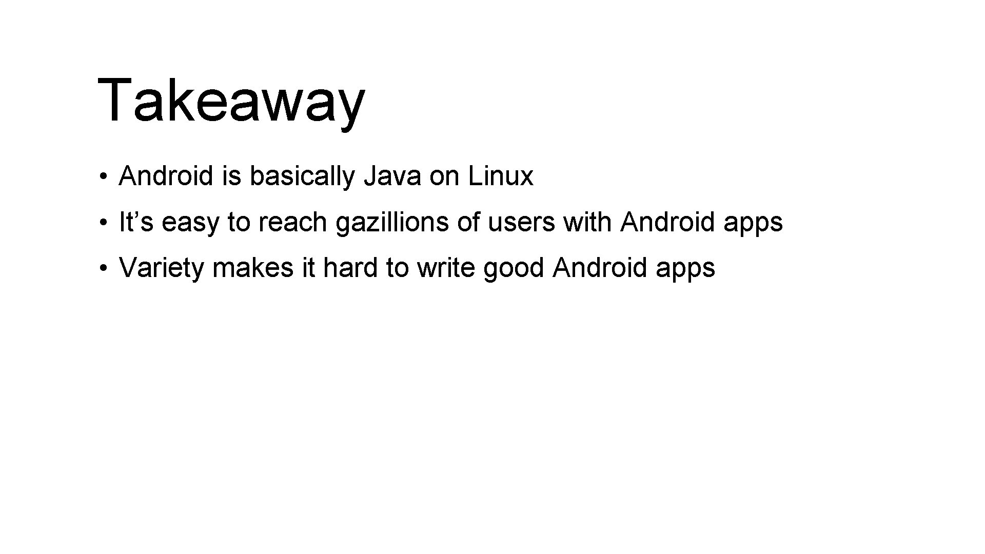 Takeaway • Android is basically Java on Linux • It’s easy to reach gazillions