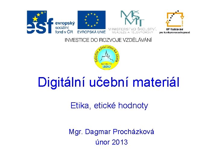 Digitální učební materiál Etika, etické hodnoty Mgr. Dagmar Procházková únor 2013 