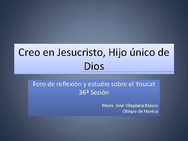 Creo en Jesucristo, Hijo único de Dios Foro de reflexión y estudio sobre el