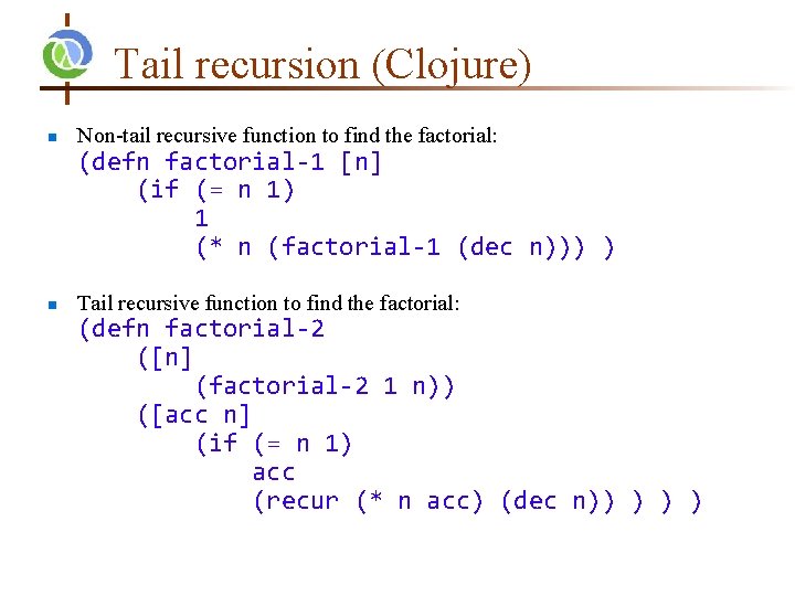 Tail recursion (Clojure) n Non-tail recursive function to find the factorial: n Tail recursive Tail recursion (Clojure) n Non-tail recursive function to find the factorial: n Tail recursive
