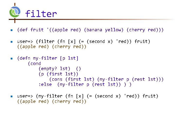 filter n n (def fruit '((apple red) (banana yellow) (cherry red))) user=> (filter (fn filter n n (def fruit '((apple red) (banana yellow) (cherry red))) user=> (filter (fn
