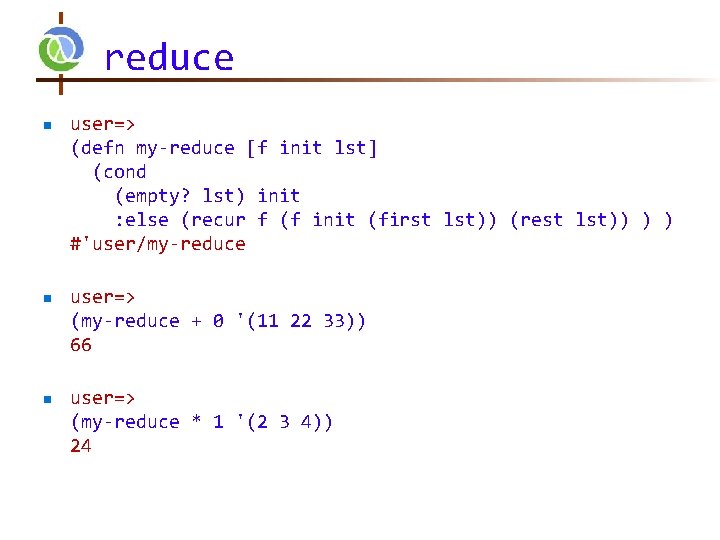 reduce n n n user=> (defn my-reduce [f init lst] (cond (empty? lst) init