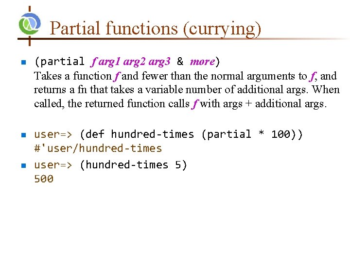 Partial functions (currying) n n n (partial f arg 1 arg 2 arg 3 Partial functions (currying) n n n (partial f arg 1 arg 2 arg 3