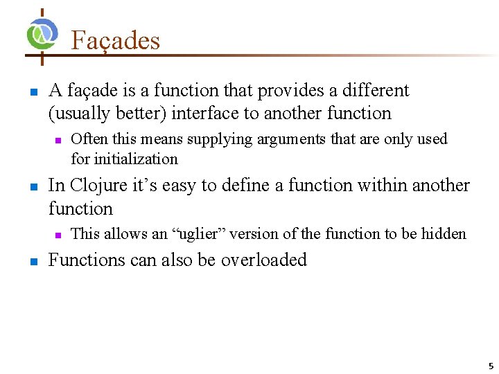 Façades n A façade is a function that provides a different (usually better) interface Façades n A façade is a function that provides a different (usually better) interface