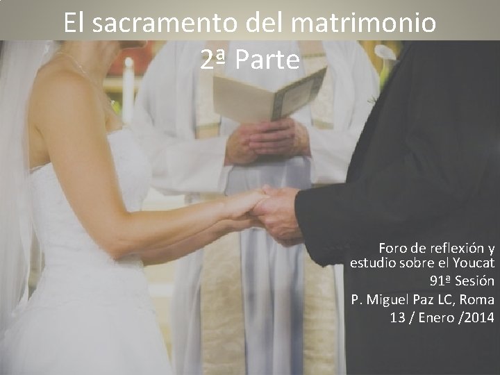 El sacramento del matrimonio 2ª Parte Foro de reflexión y estudio sobre el Youcat