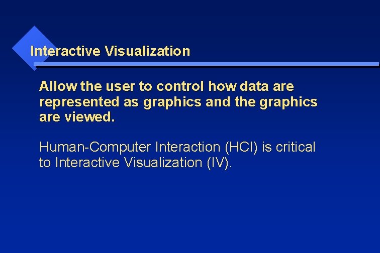 Interactive Visualization Allow the user to control how data are represented as graphics and