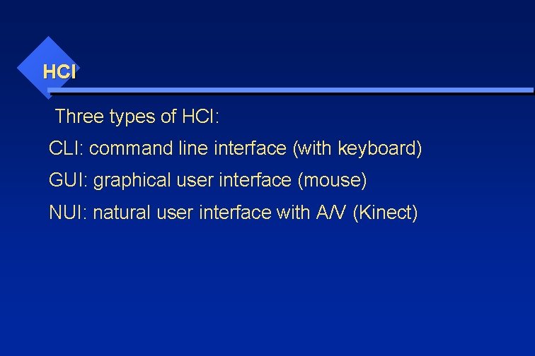 HCI Three types of HCI: CLI: command line interface (with keyboard) GUI: graphical user