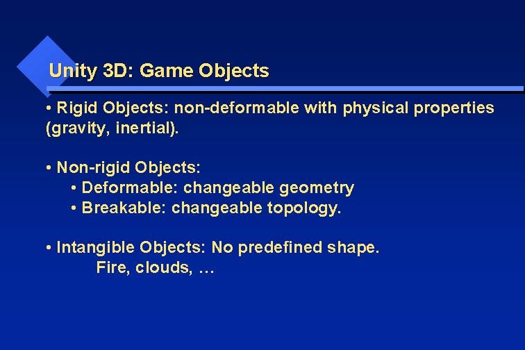 Unity 3 D: Game Objects • Rigid Objects: non-deformable with physical properties (gravity, inertial).