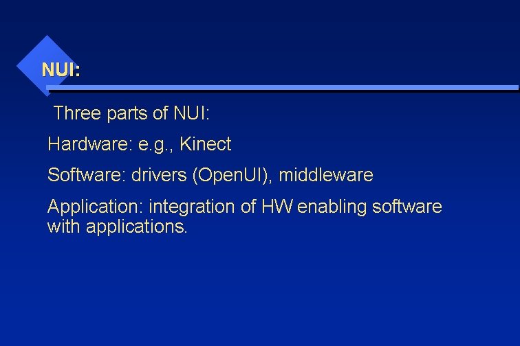 NUI: Three parts of NUI: Hardware: e. g. , Kinect Software: drivers (Open. UI),