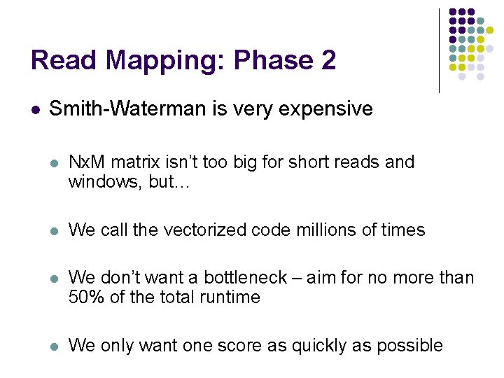 Read Mapping: Phase 2 l Smith-Waterman is very expensive l Nx. M matrix isn’t