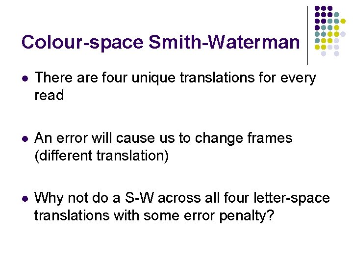 Colour-space Smith-Waterman l There are four unique translations for every read l An error