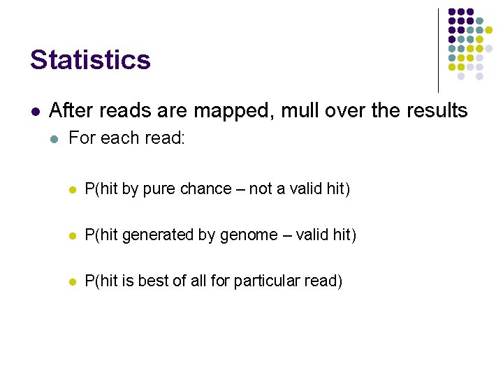 Statistics l After reads are mapped, mull over the results l For each read: